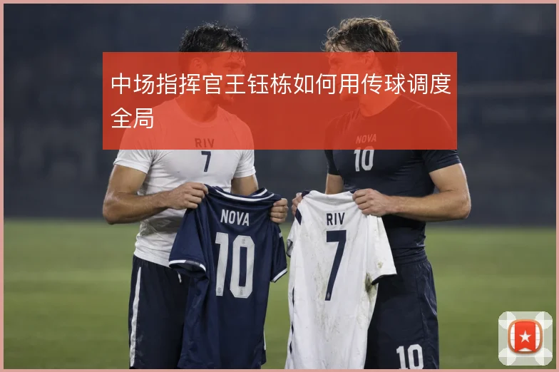 中场指挥官王钰栋如何用传球调度全局