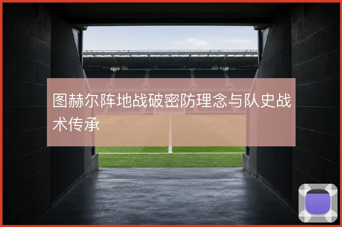 图赫尔阵地战破密防理念与队史战术传承