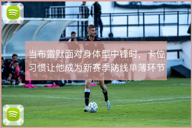 当布雷默面对身体型中锋时,卡位习惯让他成为新赛季防线单薄环节