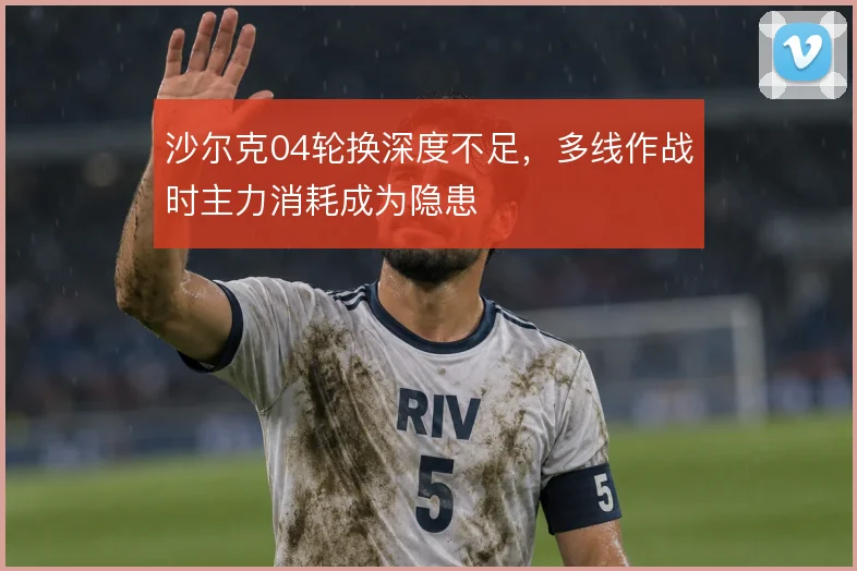 沙尔克04轮换深度不足,多线作战时主力消耗成为隐患
