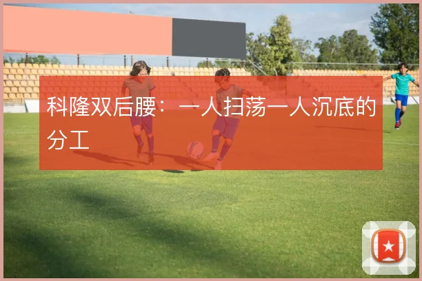 科隆双后腰:一人扫荡一人沉底的分工