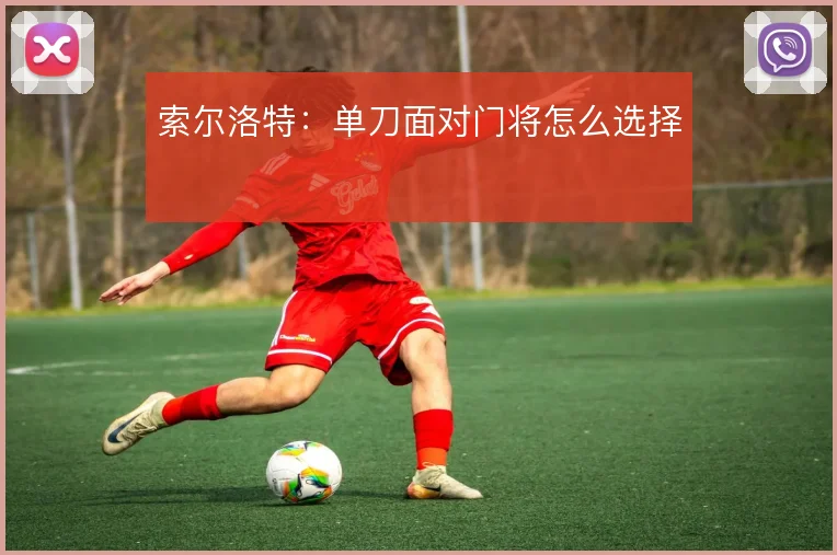 索尔洛特：单刀面对门将怎么选择