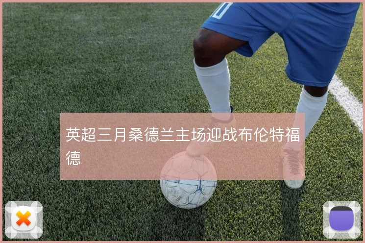 英超三月桑德兰主场迎战布伦特福德