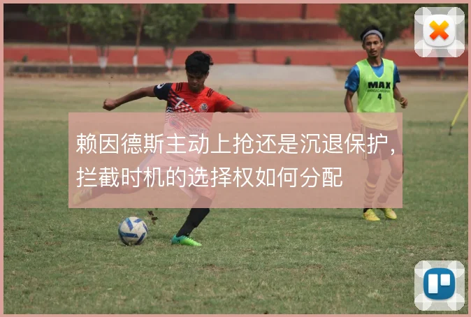 赖因德斯主动上抢还是沉退保护，拦截时机的选择权如何分配