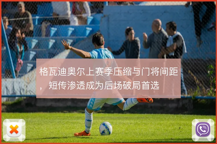 格瓦迪奥尔上赛季压缩与门将间距,短传渗透成为后场破局首选